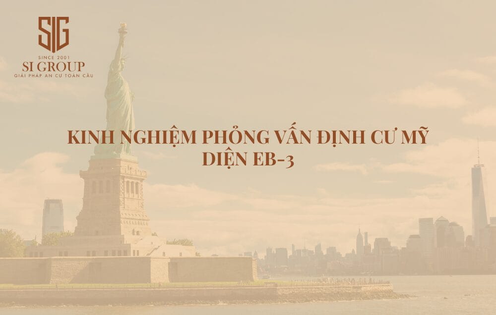 Những kinh nghiệm khi phỏng vấn định cư Mỹ diện EB-3 nên biết