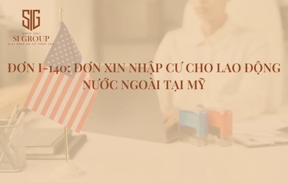 Đơn I-140 là gì? Đơn xin nhập cư cho lao động nước ngoài tại Mỹ