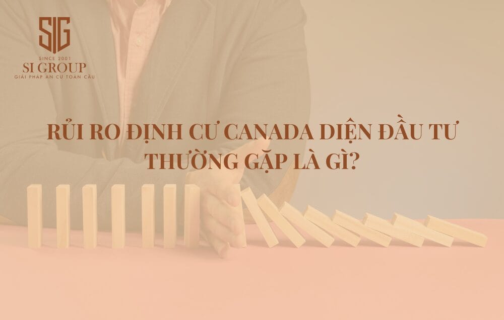 Rủi ro định cư diện đầu tư Canada thường gặp là gì? Cách hạn chế