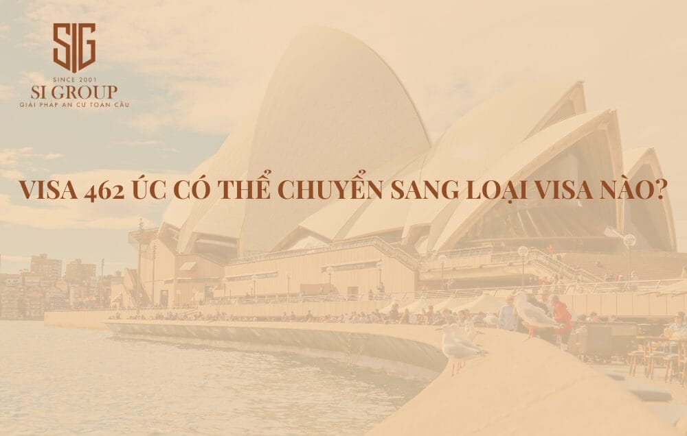 Visa 462 Úc có thể chuyển sang loại visa nào? Những điều cần biết
