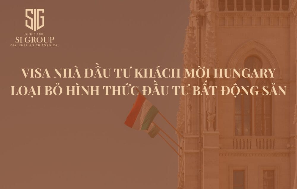 Thông tin Visa Nhà đầu tư khách mời Hungary loại bỏ hình thức đầu tư bất động sản