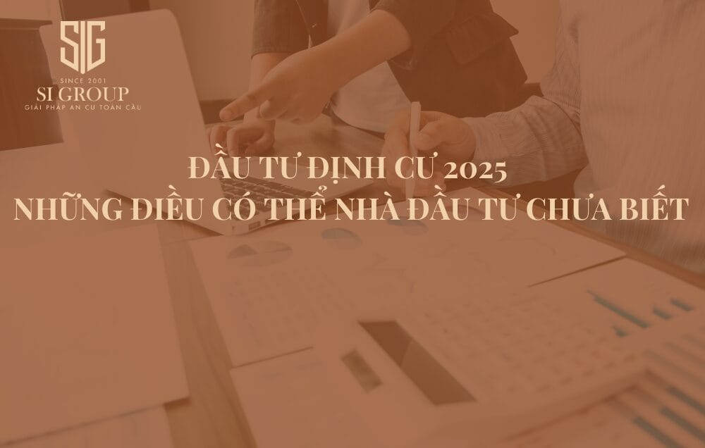 Đầu tư định cư 2025: Những điều có thể nhà đầu tư chưa biết  