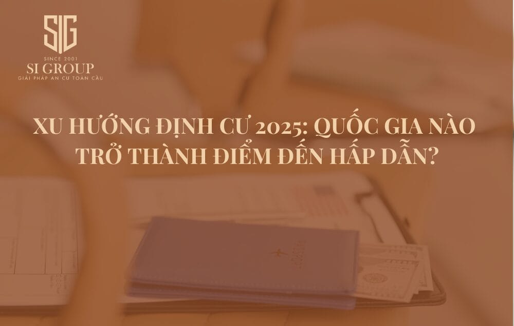 Xu hướng định cư 2025: Quốc gia nào trở thành điểm đến hấp dẫn?