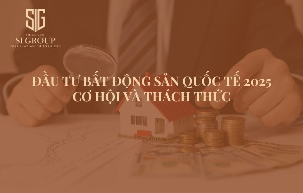 Cơ hội và thách thức đầu tư bất động sản quốc tế 2025