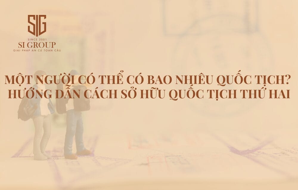 Một người có thể có bao nhiêu quốc tịch? Hướng dẫn cách sở hữu quốc tịch thứ hai