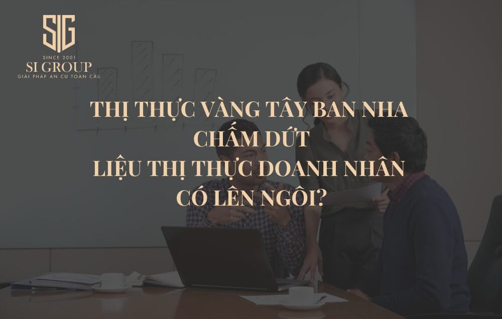 Thị thực Vàng Tây Ban Nha chấm dứt, liệu Thị thực Doanh nhân có lên ngôi?