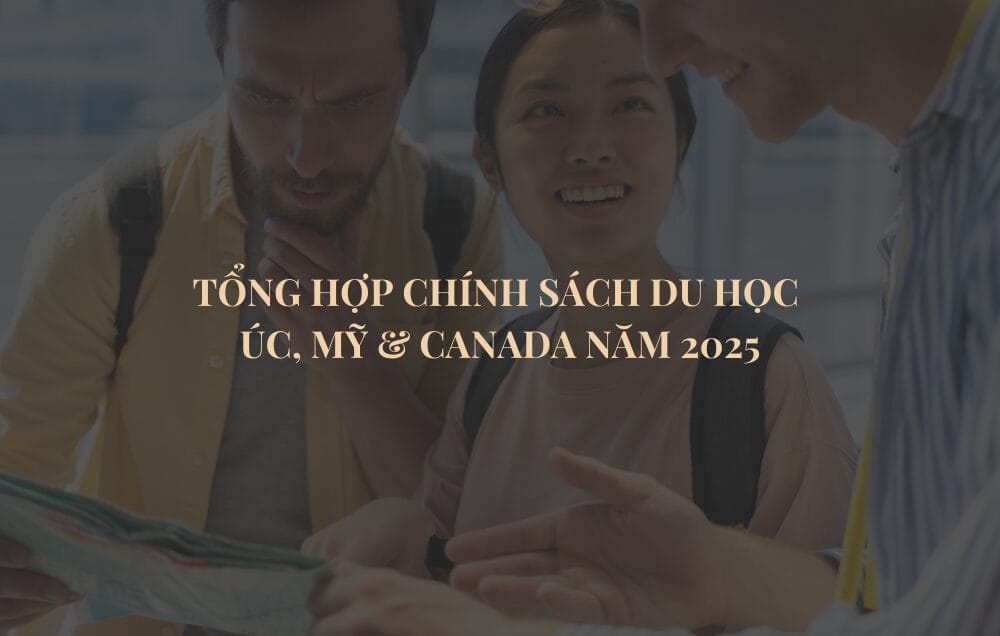 Tổng hợp chính sách du học Úc, Mỹ, Canada 2025 buộc du học sinh cân nhắc chọn ngành, quốc gia phù hợp và chuẩn bị hồ sơ kỹ lưỡng