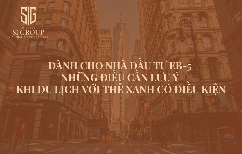Dành cho nhà đầu tư EB-5: Những điều cần lưu ý khi du lịch với Thẻ xanh có điều kiện